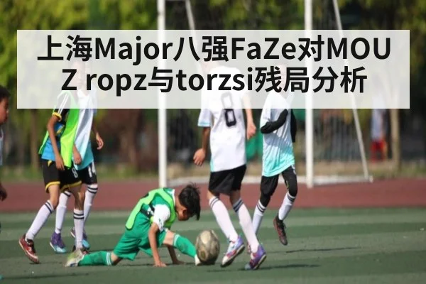 上海Major八强FaZe对MOUZ ropz与torzsi残局分析